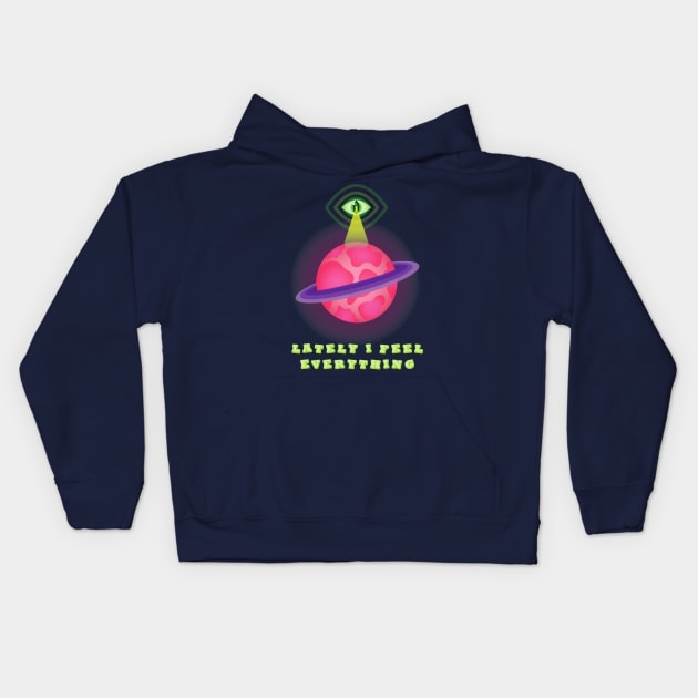 Lately I Feel Everything Kids Hoodie by Mae.by.Design